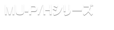 MU-P/H シリーズ
